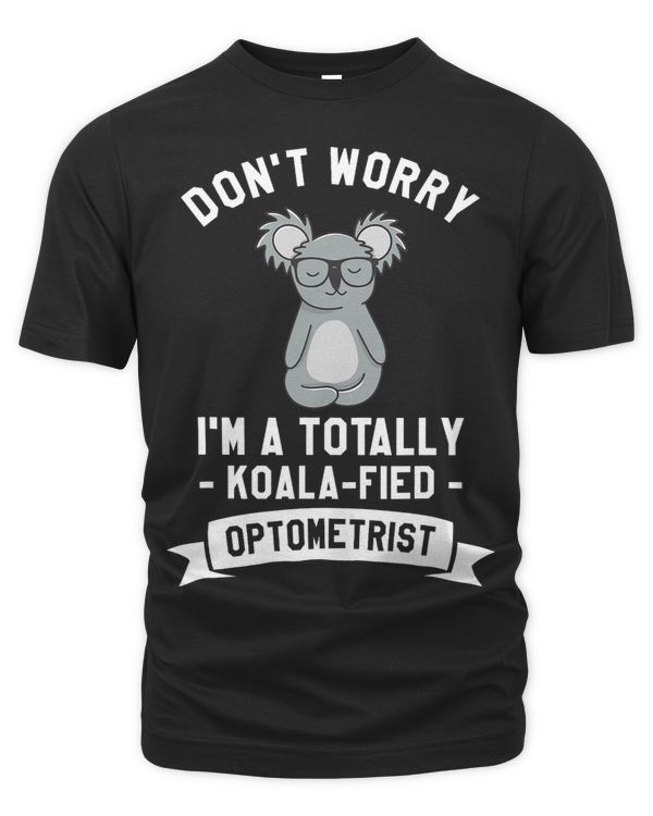 Dont Worry Im A Totally KoalaFied Optometrist