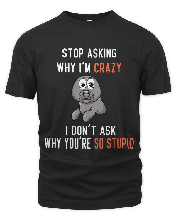 Funny baby manatee Stop Asking Why Im Crazy