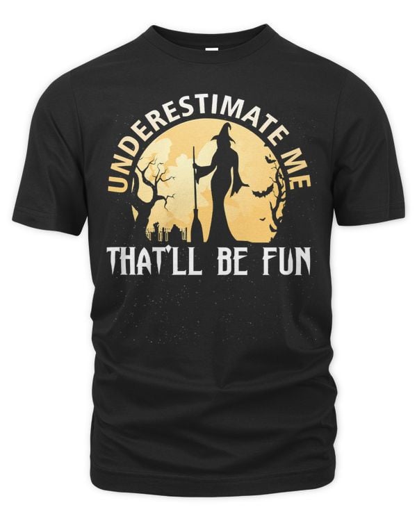 Halloween Funny Witch Halloween Underestimate Me Thatll Be Fun 122 Pumpkin