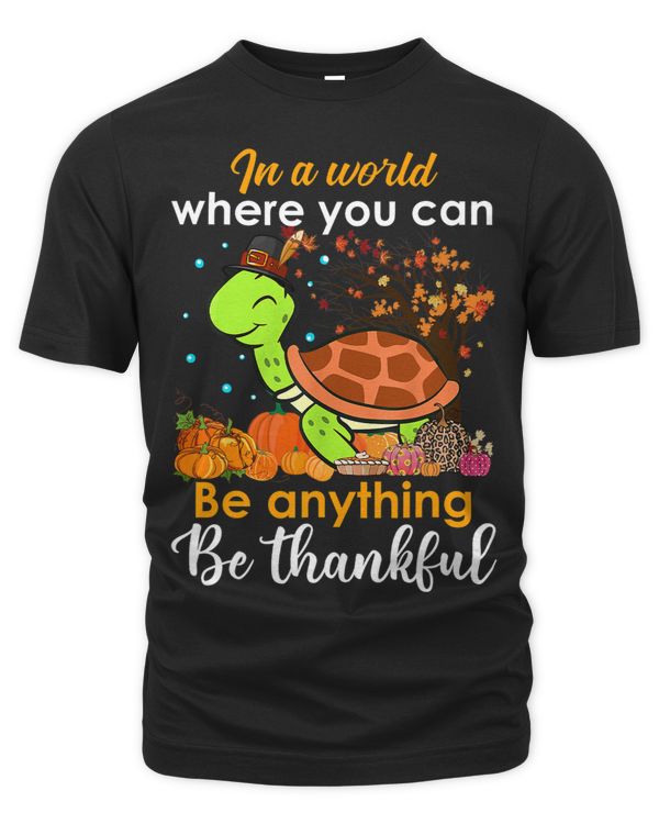 Turtle In The World You Can Be Anything Be Thankful 79