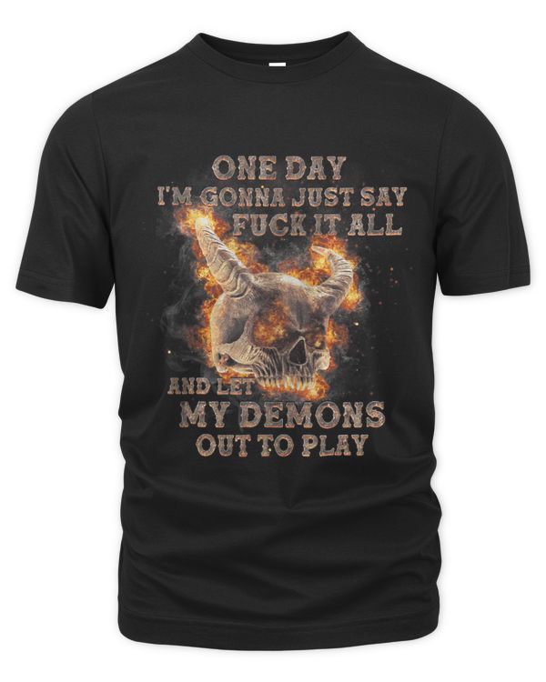 One Day Im Gonna Just Say Fck It All And Let My Demons