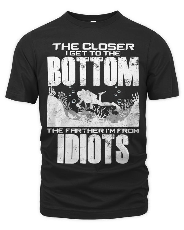 The Closer I Get To The Bottom The Farther Im From Idiots