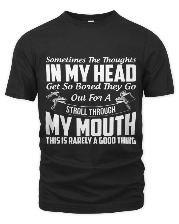 Sometimes The Thoughts In My Head Get So Bored Fun Sarcastic