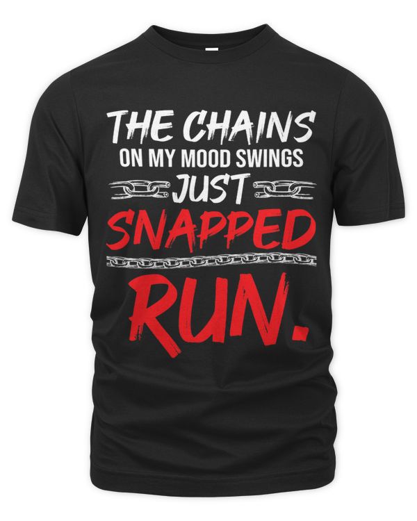 The Chains on my Mood Swing just Snapped RUN Funny Bad Mood