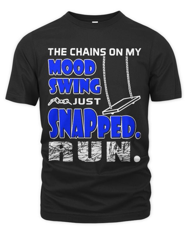 The Chains On My Mood Swing Just Snapped. Run. funny