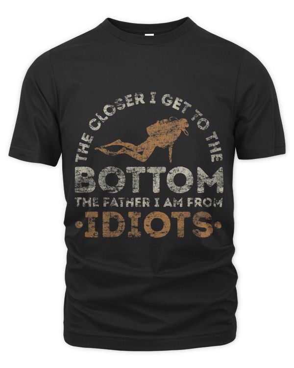 The Closer I Get To The Bottom The Father I Am From Idiots