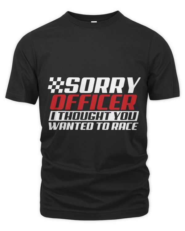 Sorry Officer I Thought You Wanted To Race Gift Funny Racer 3