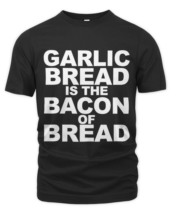 Garlic Bread is the Bacon of Bread Funny Garlic Bread Lover