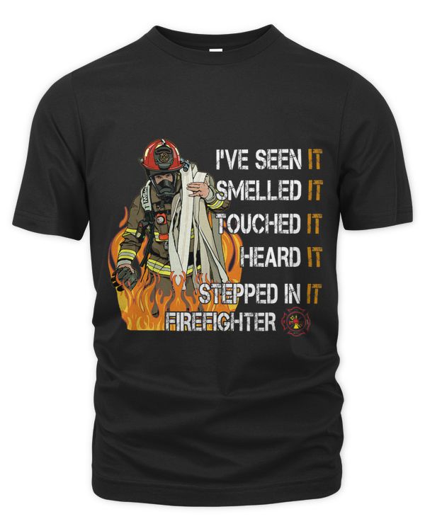 Ive Seen It Smelled It Touched It Heard It Firefighter
