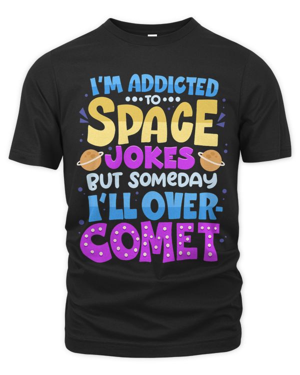 Im Addicted To Space Jokes But Someday Ill Over Comet