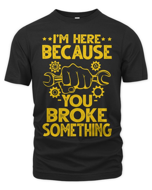 Im Here Because You Broke Something Funny Mechanic Gifts 10