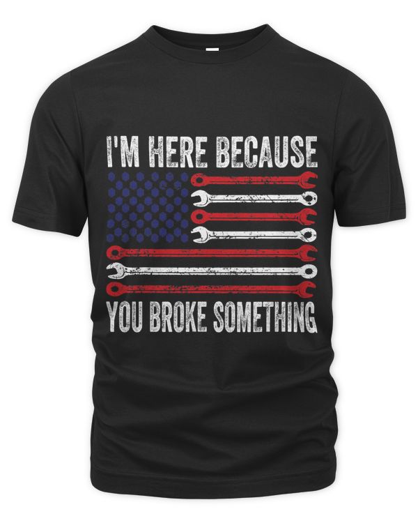 Im Here Because You Broke Something Funny Mechanic Gifts 13