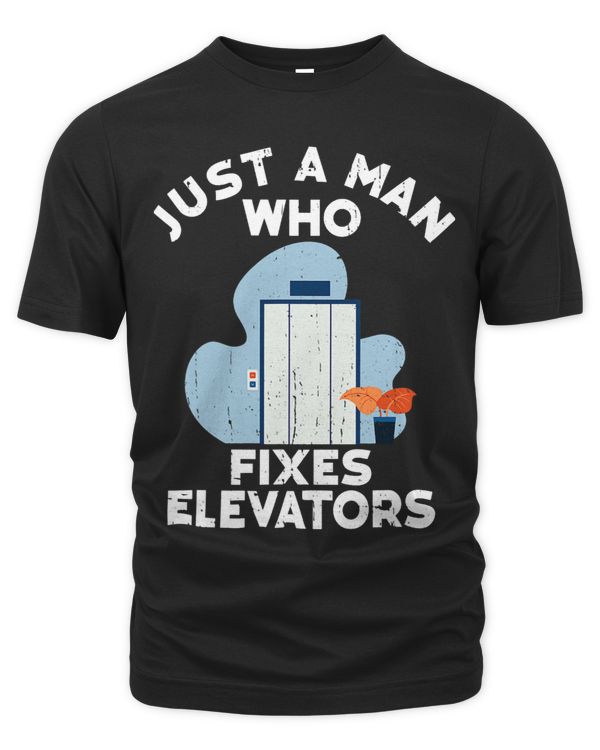 Just A Man Who Fixes Elevators Mechanic Technician Engineer