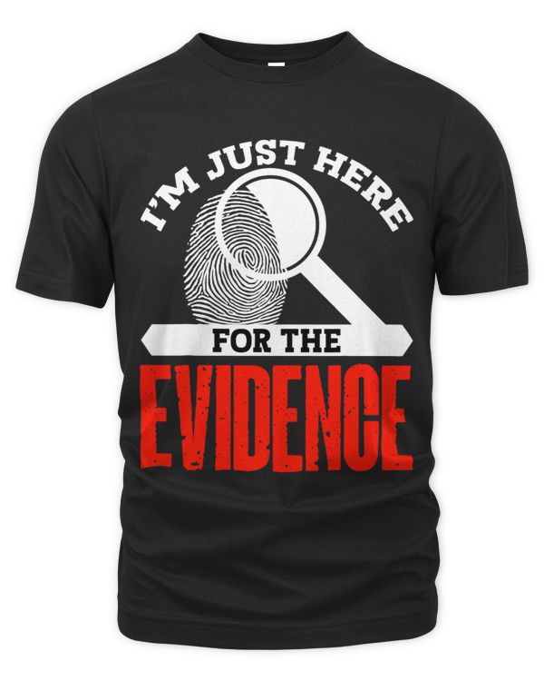 Im just here for the evidence - forensic scientist T-Shirt