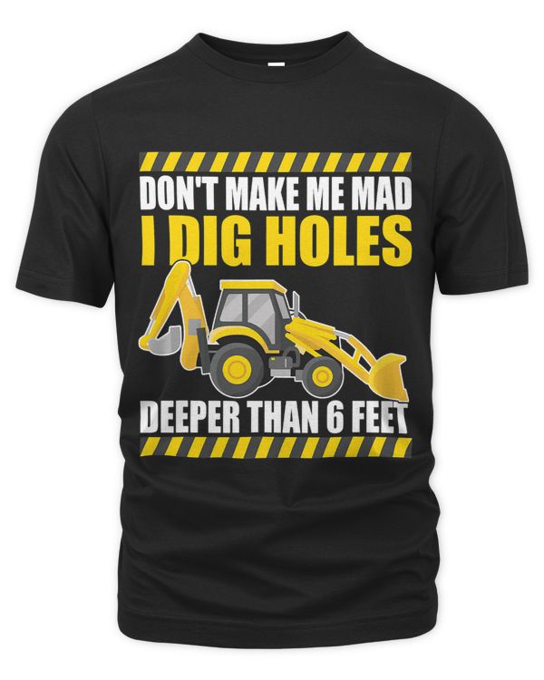 Dont make me mad I dig holes Excavator Driver