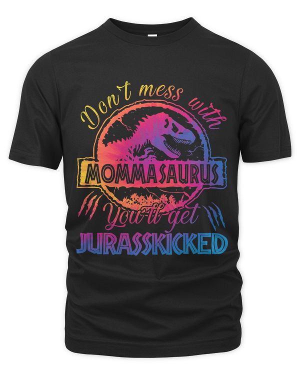 Dont Mess With Mommasaurus Youll Get Jurasskicked Tie Dye
