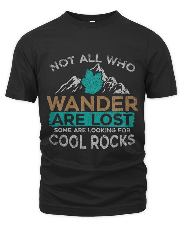 Not All Who Wander Are Lost Some Are Looking For Cool Rocks 4