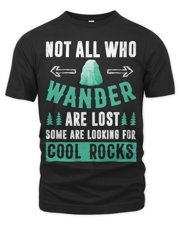 Not All Who Wander Are Lost Some Are Looking For Cool Rocks 6