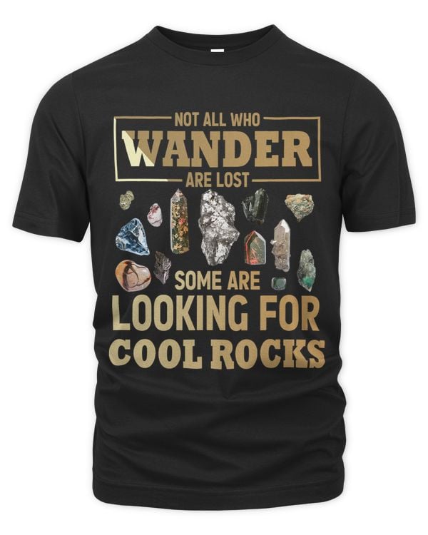 Not All Who Wander Are Lost Some Are Looking For Cool Rocks 8