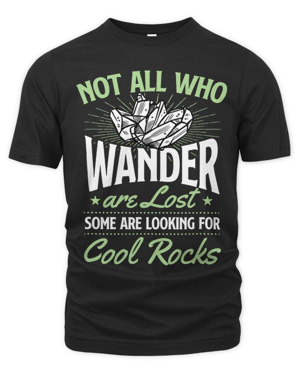 Not All Who Wander Are Lost Some Are Looking For Cool Rocks