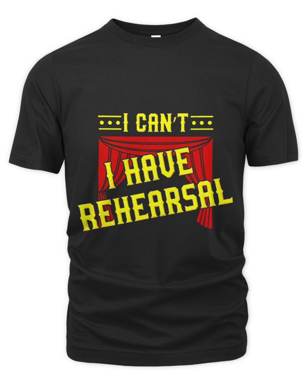 I Cant I Have Rehearsal Funny Theater Actor Actress