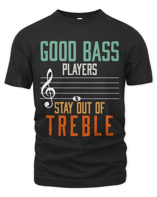 Good Bass Players Stay Out Of Treble Bassist