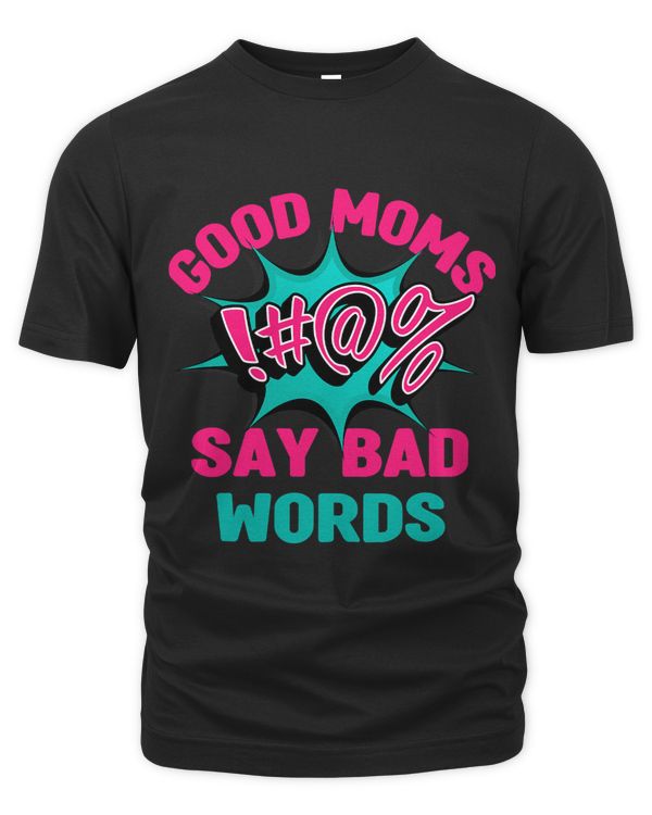 Good Moms Say Bad Words Funny Womens Mom Life Curse Words