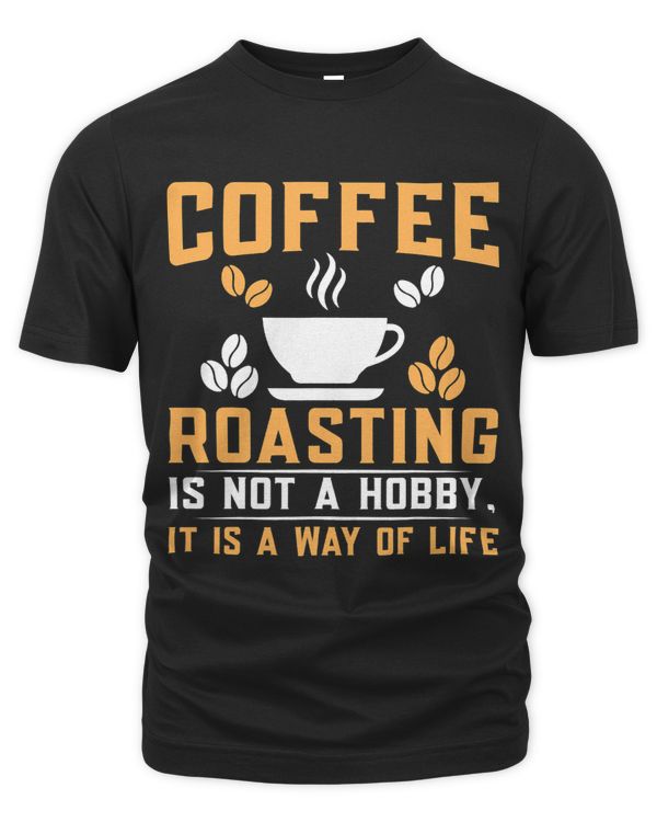 Coffee Roasting Is Not A Hobby It Is A Way Of Life