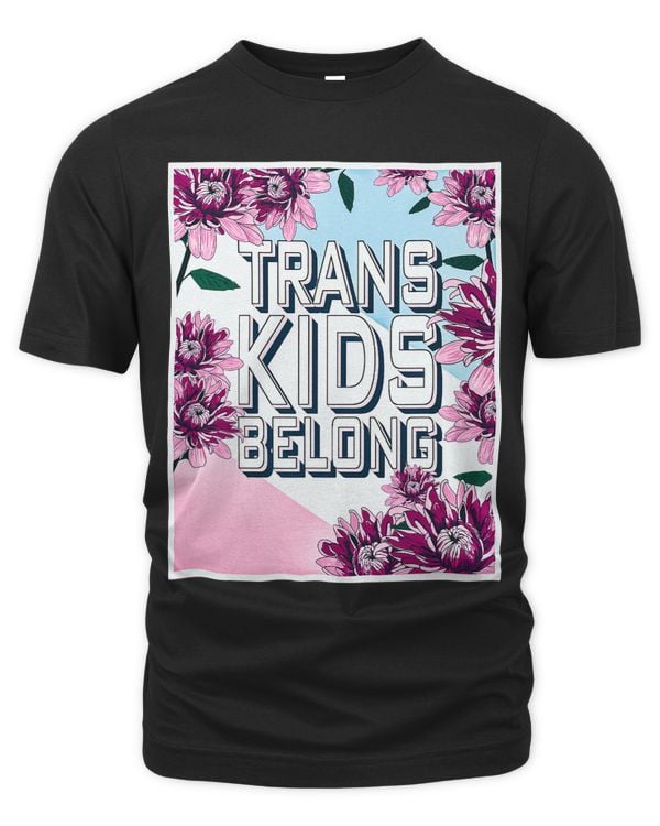 Trans Kids Belong Color Flowers Funny Quote