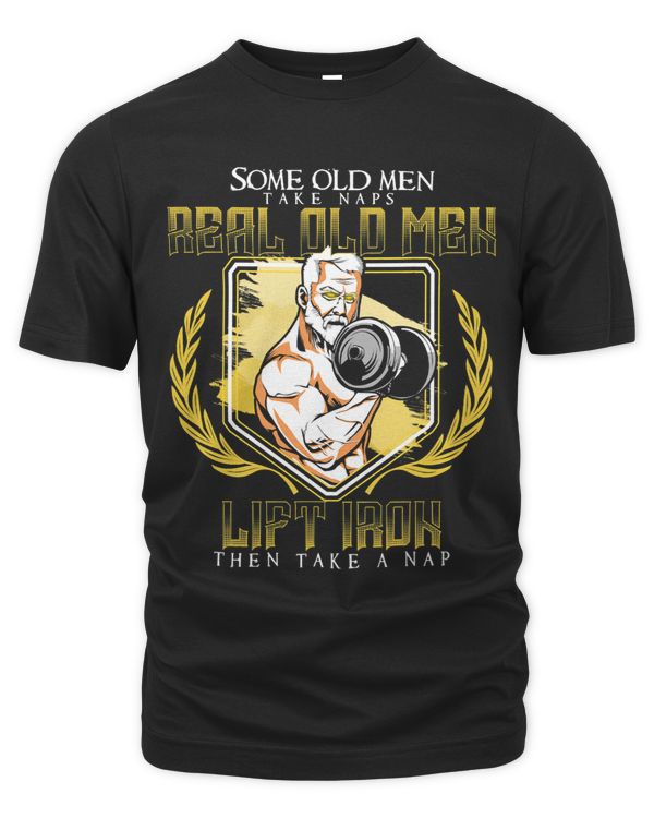 Some Old Men Take Naps Real Old Men Lift Iron