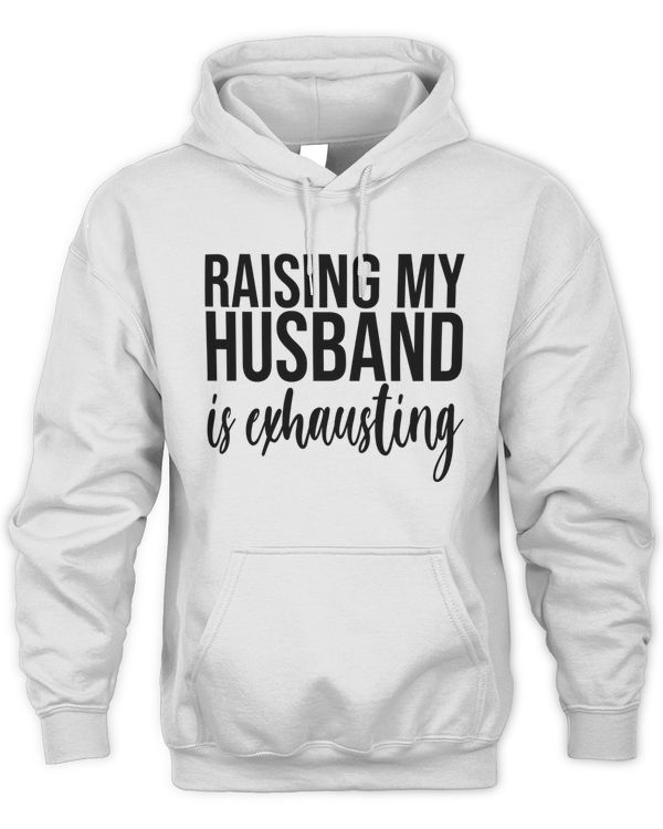 Raising my husband is exhausting - Funny gifts for wife - X9