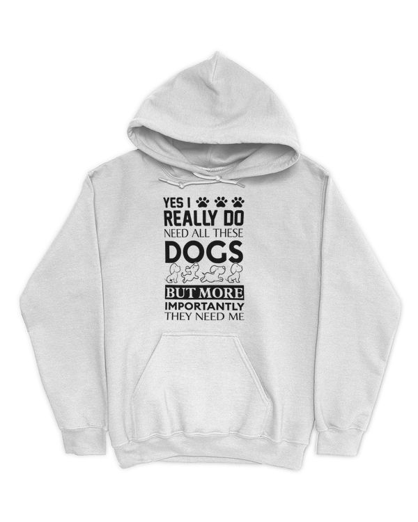 ETT1506 Yes I Really Do Need All These Dogs But More Importantly They Need Me
