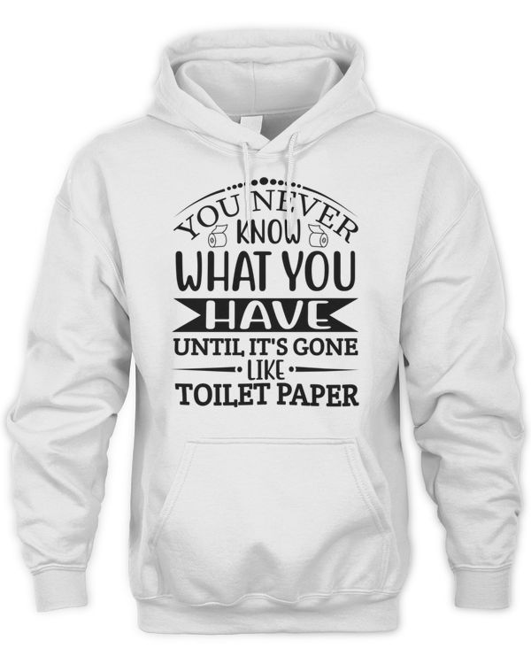 You never know what you have Until it's gone like toilet paper 807 Shirt