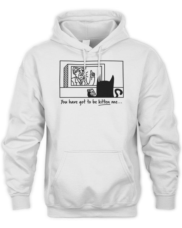 You've Got To Be Kitten Me Funny Cat Owner T-Shirt