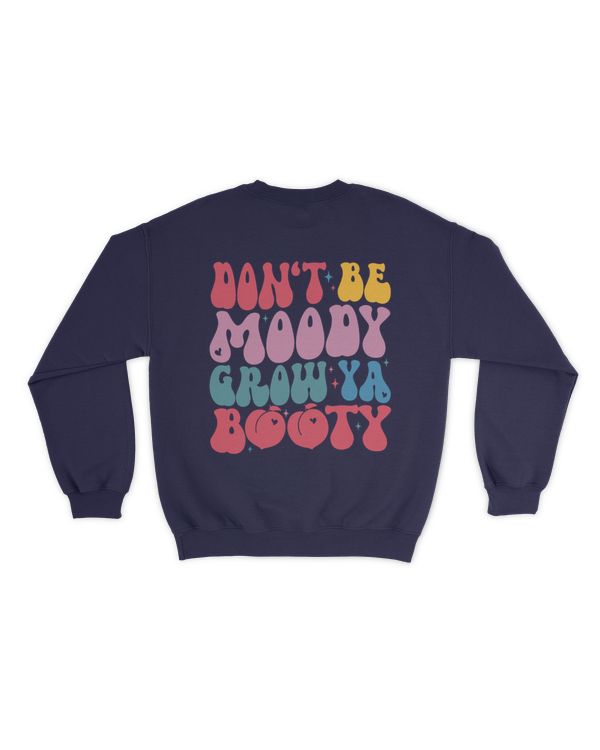 Don't be moody grow ya booty shirt
