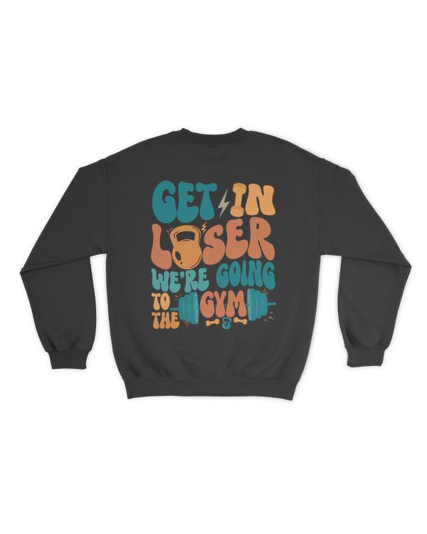 Get in loser we're going to the gym shirt