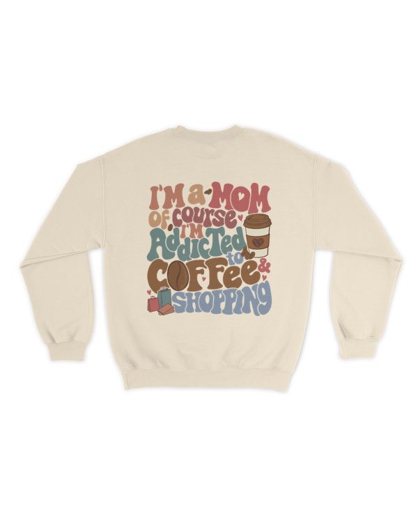 I'm a mom of course i'm addicted to coffee and shopping shirt