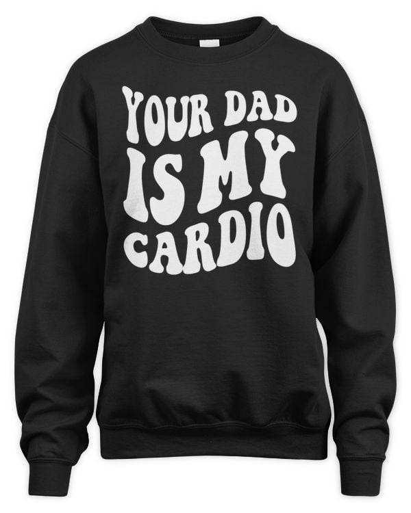 Your dad Is my cardio sweatshirt hoodie t-shirt vintage style