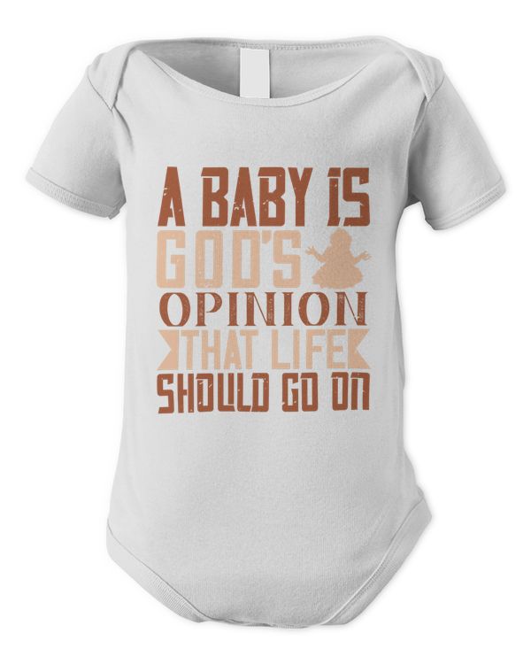 A Baby Is God’s Opinion That Life Should Go On Baby Shirt, Gift For Family, Toddler T Shirt, Baby Bodysuit