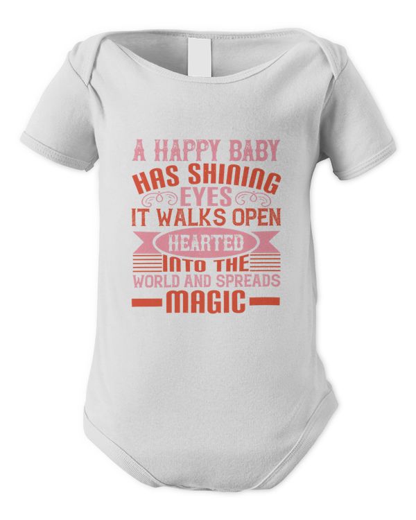 A Happy Baby Has Shining Eyes. It Walks Open-hearted Into The World And Spreads Magic Baby Shirt, Gift For Family, Toddler T Shirt, Baby Bodysuit