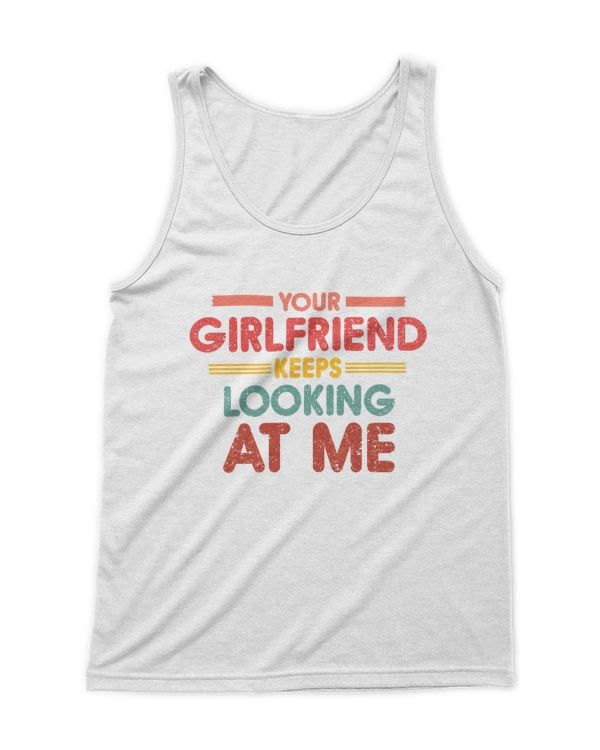 Your Girlfriend Keeps Looking At Me T-Shirt