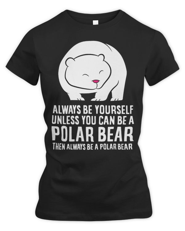 Bear Always Be Yourself Unless You Can Be A Polar Bears 459 forest
