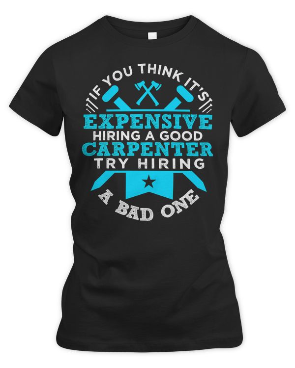 Carpenter Carpenter If You Think Its Expensive Hiring 545 woodworker