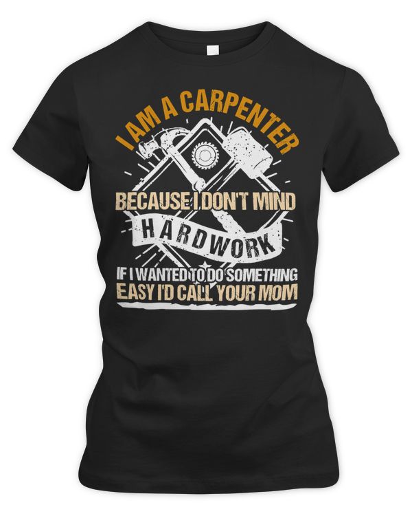 Carpenter I Am A Carpenter Because I Dont Mind Hardwork 541 woodworker