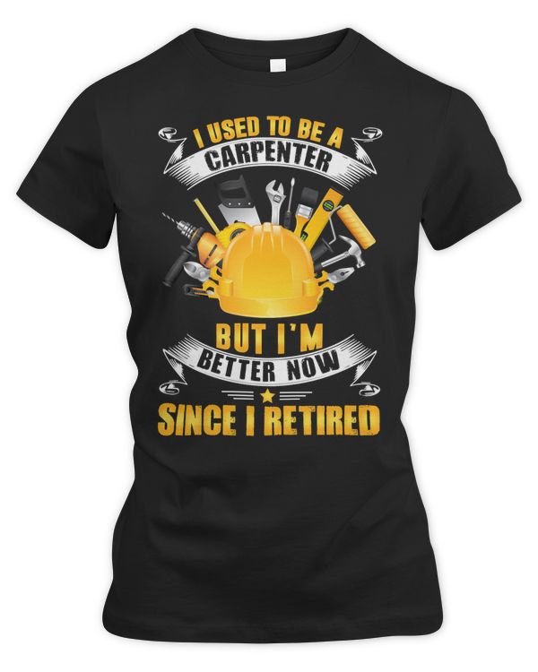 Carpenter I Used To Be A Carpenter But Im Better Now Since I Retired56