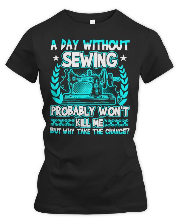 A Day Without Probably Wont Kill Me But 87 Sewing Quilting