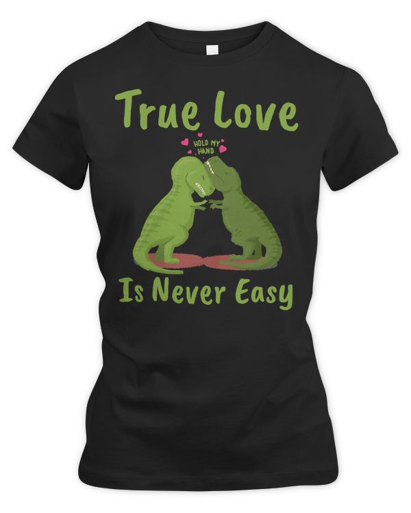 Dinosaur Dino Awesome Dinosaurs True Love is Never Easy T Rex Saurus