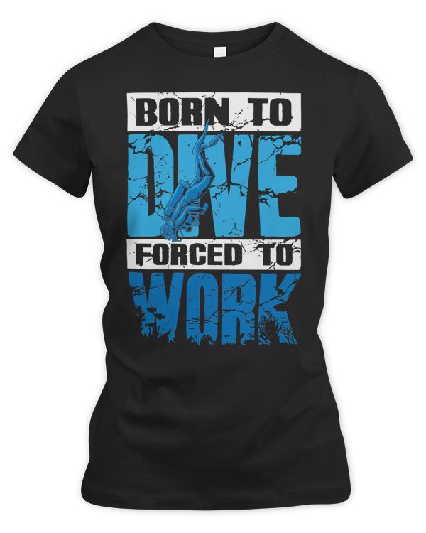 Diver Scuba Born To Dive Forced To Work Funny Scuba Diver 32 Diving Deeper