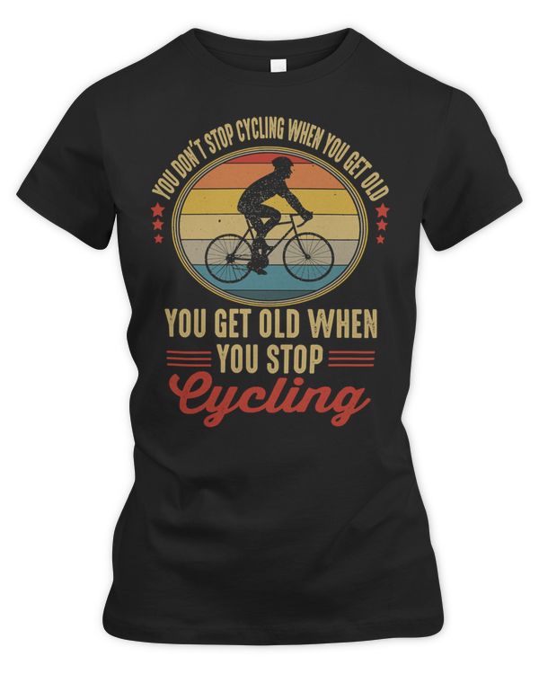 Cycling Bicycle you dont stop cycling when you get old you get old when you stop cycling 107 Cycle Road Bike