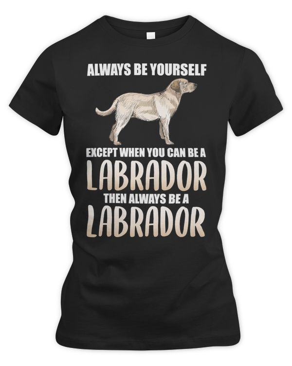 Labrador Retriever Lover Always Be a Labrador Funny Dog431 Retrievers Dog